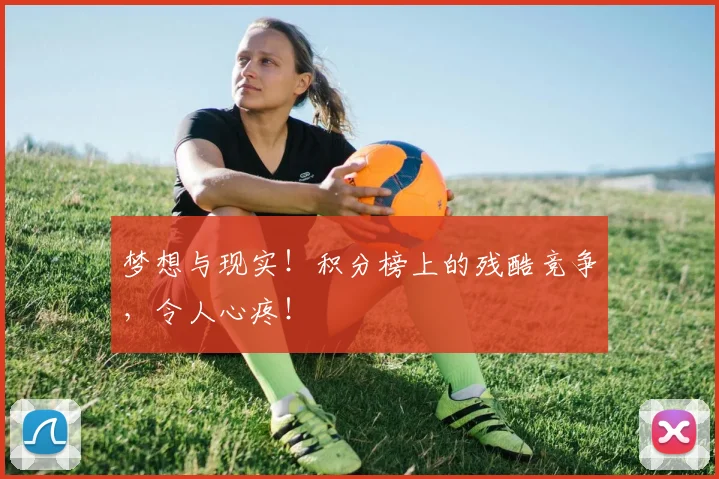 梦想与现实！积分榜上的残酷竞争，令人心疼！