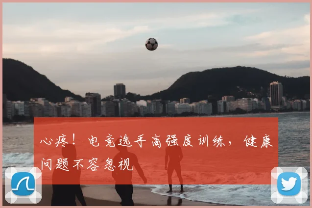 心疼!电竞选手高强度训练,健康问题不容忽视