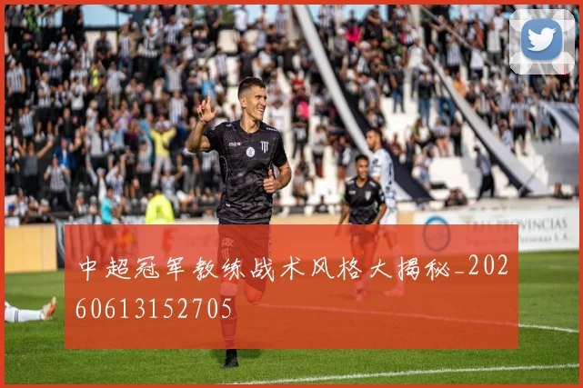 中超冠军教练战术风格大揭秘_20260613152705