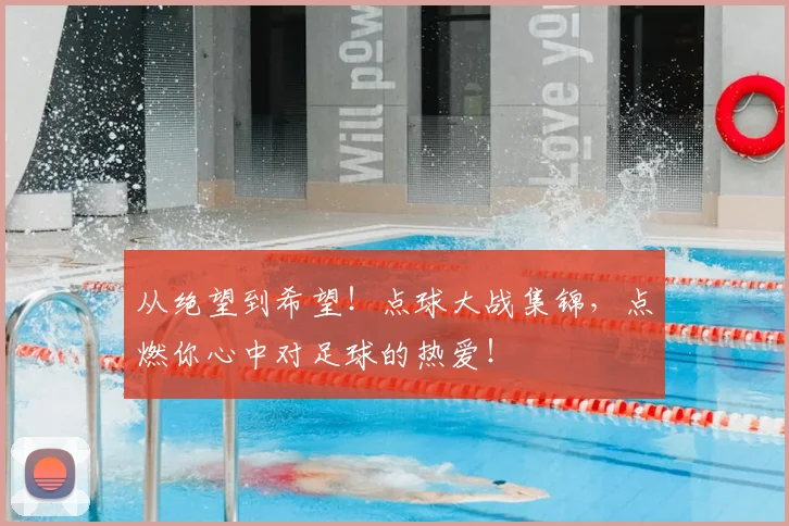 从绝望到希望！点球大战集锦，点燃你心中对足球的热爱！