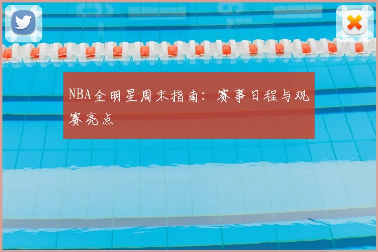 NBA全明星周末指南：赛事日程与观赛亮点